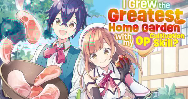 I Grew the Greatest Home Garden with my OP Cultivation Skill? Manga Ends